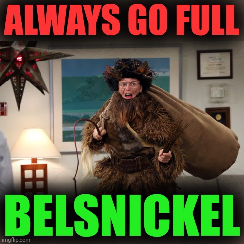 Belsnickel | ALWAYS GO FULL BELSNICKEL | image tagged in belsnickel | made w/ Imgflip meme maker