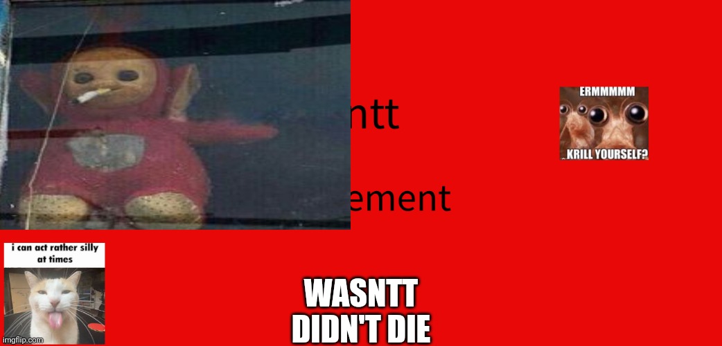 Wasntt announcement | WASNTT DIDN'T DIE | image tagged in wasntt announcement | made w/ Imgflip meme maker