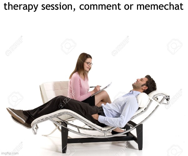 Therapist | therapy session, comment or memechat | image tagged in therapist | made w/ Imgflip meme maker