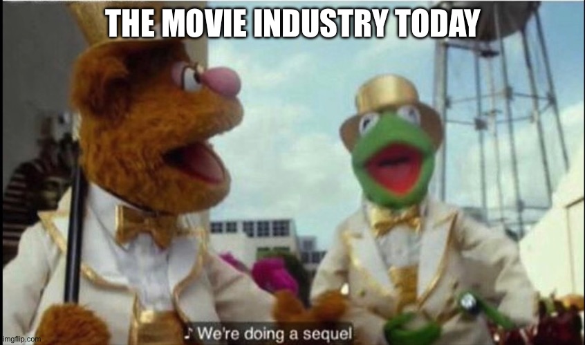 So true | THE MOVIE INDUSTRY TODAY | image tagged in we're doing a sequel,movies | made w/ Imgflip meme maker