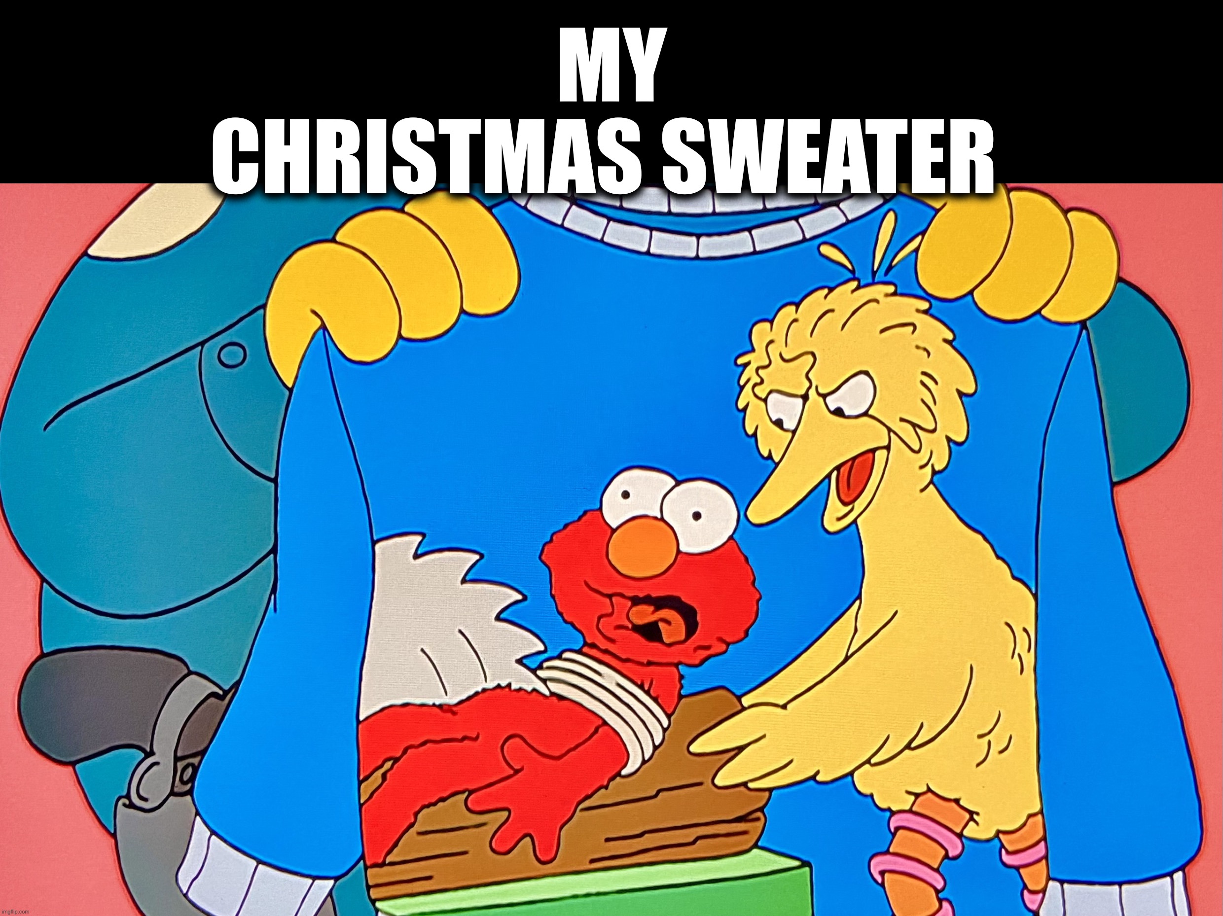 Ho ho ho | MY
CHRISTMAS SWEATER | image tagged in sesame street,elmo,big bird,christmas sweater,merry christmas,the simpsons | made w/ Imgflip meme maker