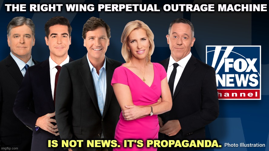The Liars' Club - Hannity, Watters, Carlson, Ingraham, Gutfeld | THE RIGHT WING PERPETUAL OUTRAGE MACHINE; IS NOT NEWS. IT'S PROPAGANDA. | image tagged in the liars' club - hannity watters carlson ingraham gutfeld,sean hannity,tucker carlson,right wing,propaganda | made w/ Imgflip meme maker