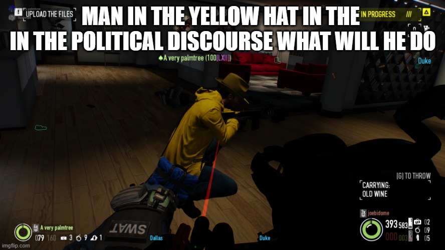 payday2 man with yellow hat | MAN IN THE YELLOW HAT IN THE 

IN THE POLITICAL DISCOURSE WHAT WILL HE DO | image tagged in man with yellow hat payday2 | made w/ Imgflip meme maker