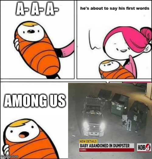 He is About to Say His First Words | A- A- A- AMONG US | image tagged in he is about to say his first words | made w/ Imgflip meme maker