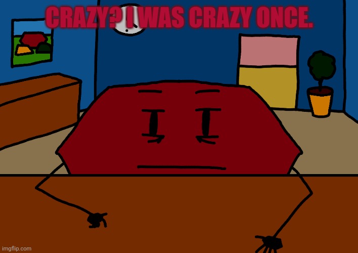 Hexagon | CRAZY? I WAS CRAZY ONCE. | image tagged in hexagon | made w/ Imgflip meme maker