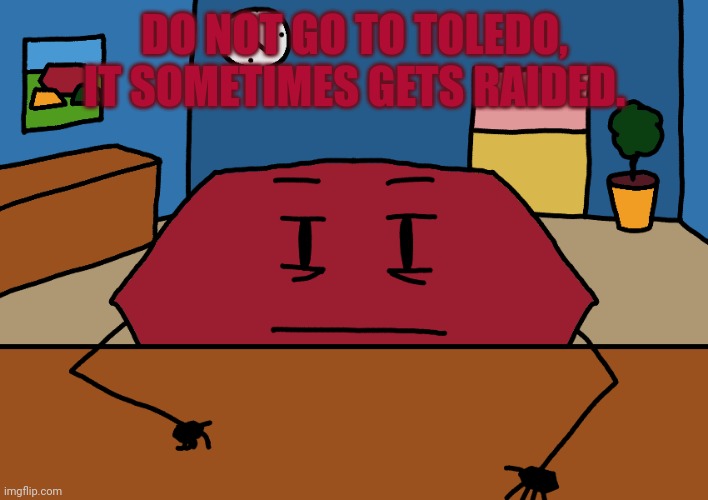 Michigan-Ohio lore | DO NOT GO TO TOLEDO, IT SOMETIMES GETS RAIDED. | image tagged in hexagon | made w/ Imgflip meme maker