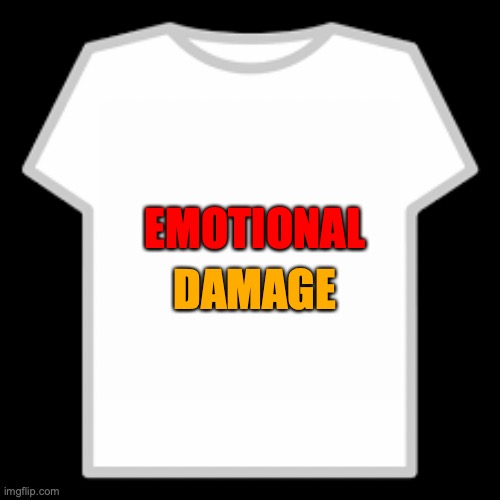 Roblox T-Shirt | DAMAGE; EMOTIONAL | image tagged in roblox t-shirt | made w/ Imgflip meme maker
