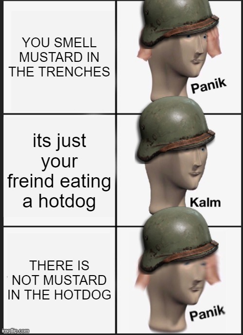 Panik Kalm Panik | YOU SMELL MUSTARD IN THE TRENCHES; its just your freind eating a hotdog; THERE IS NOT MUSTARD IN THE HOTDOG | image tagged in memes,panik kalm panik | made w/ Imgflip meme maker