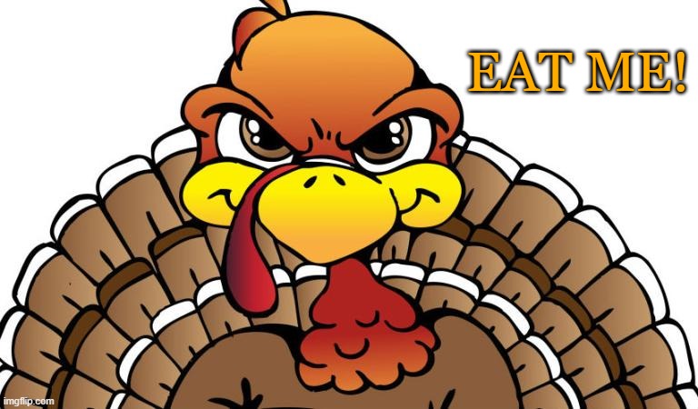 Angry Turkey "Eat Me!" | EAT ME! | image tagged in thanksgiving,turkey,angry | made w/ Imgflip meme maker