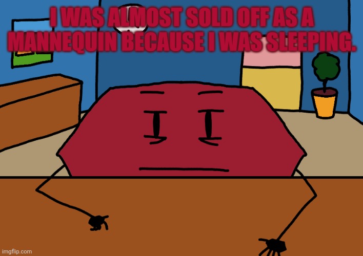 Hexagon | I WAS ALMOST SOLD OFF AS A MANNEQUIN BECAUSE I WAS SLEEPING. | image tagged in hexagon | made w/ Imgflip meme maker