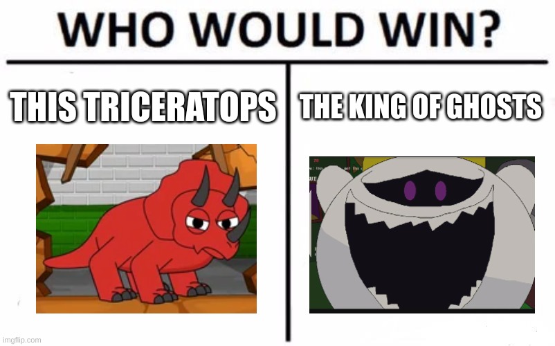 Who Would Win? Meme | THIS TRICERATOPS; THE KING OF GHOSTS | image tagged in memes,who would win,mario,dream,gametoons | made w/ Imgflip meme maker