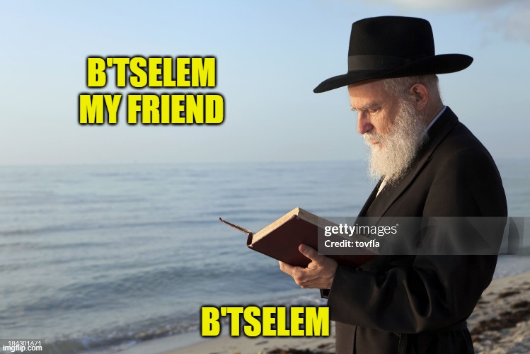 B'TSELEM MY FRIEND B'TSELEM | made w/ Imgflip meme maker