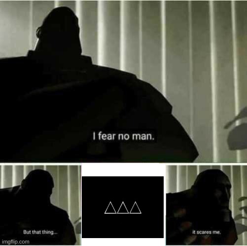 I fear no man | image tagged in i fear no man | made w/ Imgflip meme maker