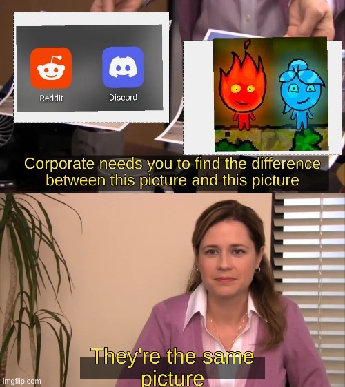 I wonder if the same people manage both | image tagged in they're the same picture,reddit,discord,fireboy and watergirl,meme,i never know what to put for tags | made w/ Imgflip meme maker