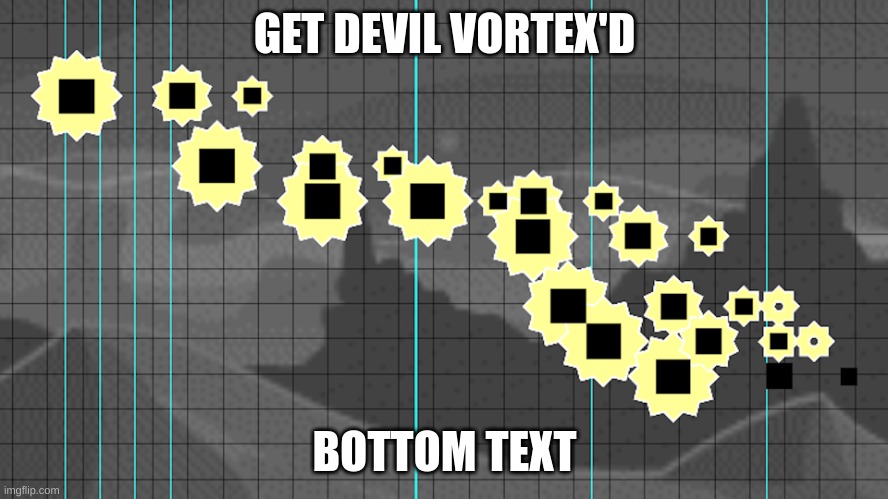 Devil Vortex Saws | GET DEVIL VORTEX'D; BOTTOM TEXT | image tagged in devil vortex saws | made w/ Imgflip meme maker