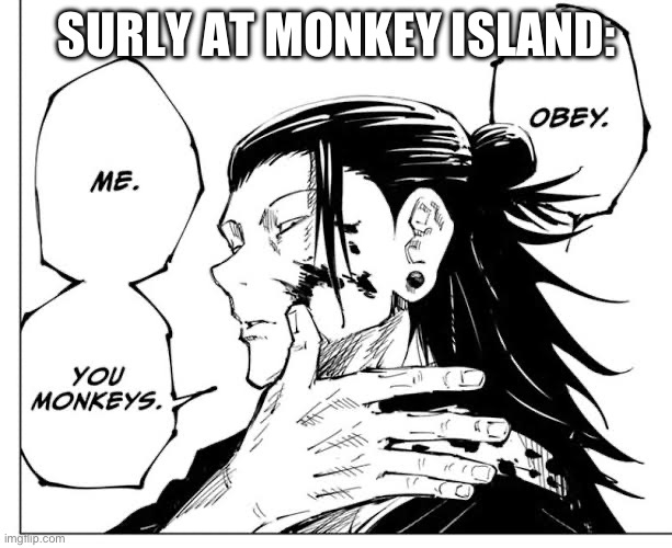 SURLY AT MONKEY ISLAND: | made w/ Imgflip meme maker