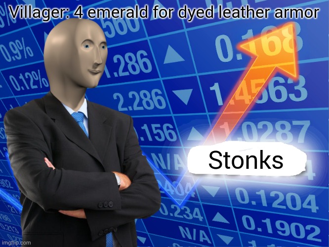 Minecraft villagers be like | Villager: 4 emerald for dyed leather armor; Stonks | image tagged in empty stonks | made w/ Imgflip meme maker