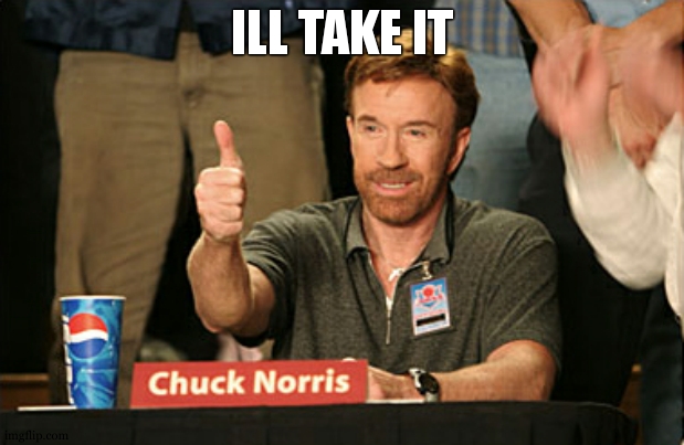 Chuck Norris Approves Meme | ILL TAKE IT | image tagged in memes,chuck norris approves,chuck norris | made w/ Imgflip meme maker