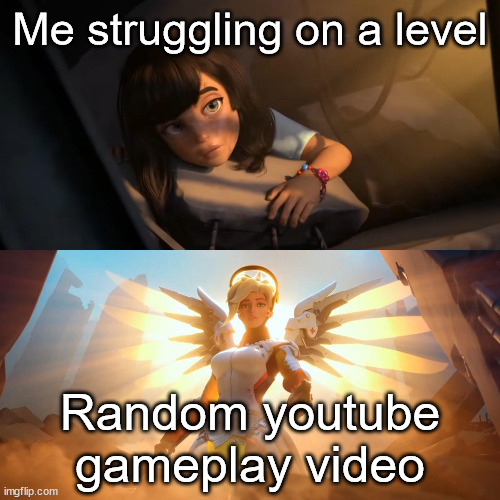 Have you done this? | Me struggling on a level; Random youtube gameplay video | image tagged in overwatch mercy meme,level,pc gaming | made w/ Imgflip meme maker