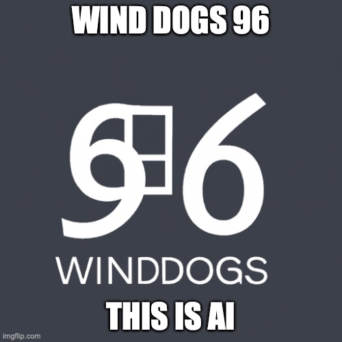 WIND DOGS 96; THIS IS AI | image tagged in ai | made w/ Imgflip meme maker
