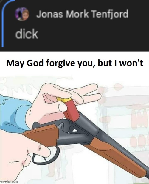 my friend sendt it | image tagged in may god forgive you but i won't | made w/ Imgflip meme maker