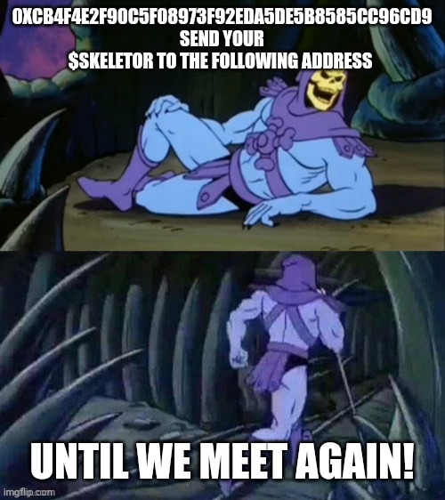 Skeletor disturbing facts | 0XCB4F4E2F90C5F08973F92EDA5DE5B8585CC96CD9 SEND YOUR $SKELETOR TO THE FOLLOWING ADDRESS; UNTIL WE MEET AGAIN! | image tagged in skeletor disturbing facts | made w/ Imgflip meme maker