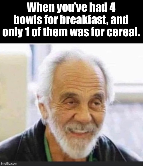 Bowl | When you’ve had 4 bowls for breakfast, and only 1 of them was for cereal. | image tagged in weed | made w/ Imgflip meme maker