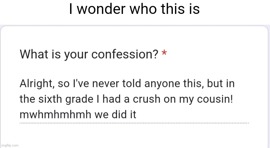 https://forms.gle/orUz8GE9bS3TveGr6 | I wonder who this is | made w/ Imgflip meme maker