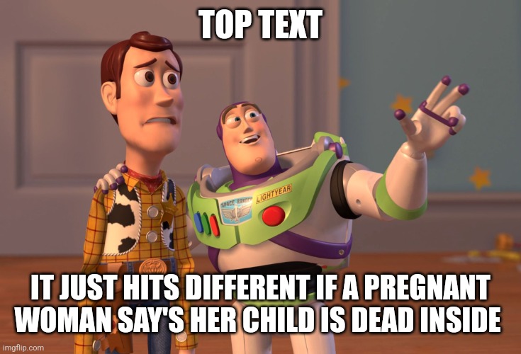 dark humor? | TOP TEXT; IT JUST HITS DIFFERENT IF A PREGNANT WOMAN SAY'S HER CHILD IS DEAD INSIDE | image tagged in memes,x x everywhere | made w/ Imgflip meme maker