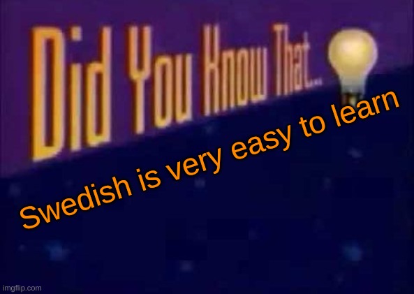 wanna learn swedish? | Swedish is very easy to learn | image tagged in did you know that | made w/ Imgflip meme maker
