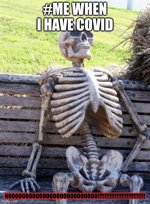 Waiting Skeleton | #ME WHEN I HAVE COVID; NOOOOOOOOOOOOOOOOOOOOOOOOOO!!!!!!!!!!!!!!!!!!!!!!!!!!!! | image tagged in memes,waiting skeleton | made w/ Imgflip meme maker