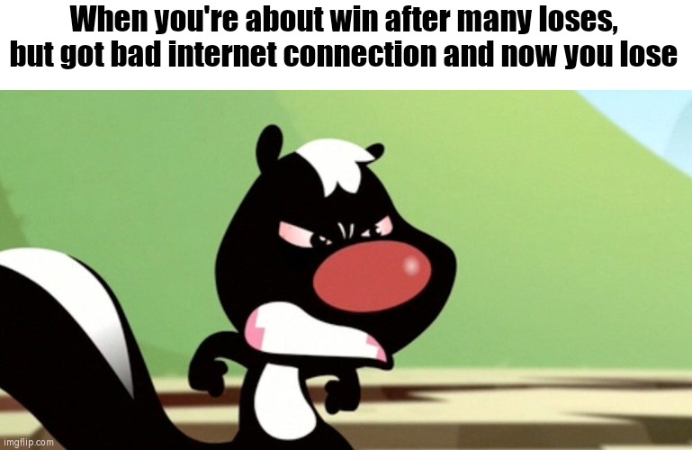 Internet:"We do a little trolling." | When you're about win after many loses, but got bad internet connection and now you lose | image tagged in angry,bad,internet,connection,games,relatable | made w/ Imgflip meme maker