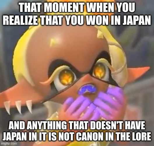 W Japan | THAT MOMENT WHEN YOU REALIZE THAT YOU WON IN JAPAN; AND ANYTHING THAT DOESN'T HAVE JAPAN IN IT IS NOT CANON IN THE LORE | made w/ Imgflip meme maker