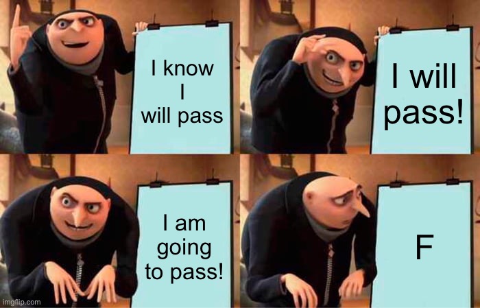 me: | I know I will pass; I will pass! I am going to pass! F | image tagged in memes,gru's plan | made w/ Imgflip meme maker