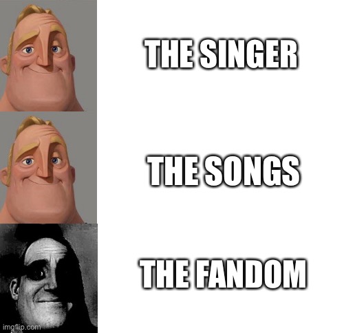 Blank White Template | THE SINGER; THE SONGS; THE FANDOM | image tagged in mr incredible becoming uncanny,singers | made w/ Imgflip meme maker