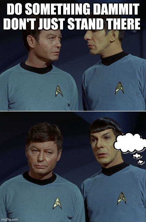 spock mccoy fascinating | DO SOMETHING DAMMIT
DON'T JUST STAND THERE | image tagged in spock mccoy fascinating | made w/ Imgflip meme maker