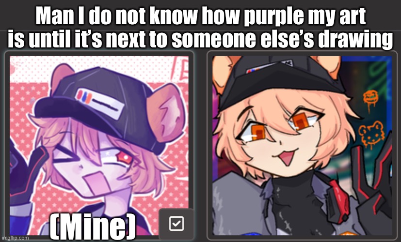Anyways hi | Man I do not know how purple my art is until it’s next to someone else’s drawing; (Art on right: https://toyhou.se/Mellow_Bod); (Mine) | made w/ Imgflip meme maker