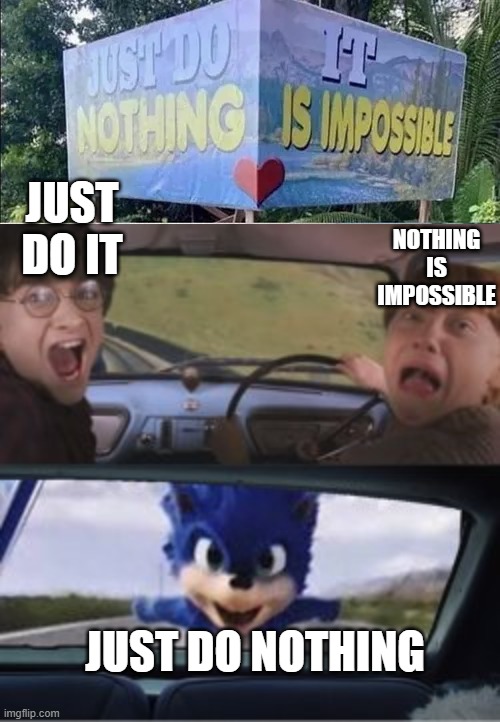........ | JUST DO IT; NOTHING IS IMPOSSIBLE; JUST DO NOTHING | made w/ Imgflip meme maker