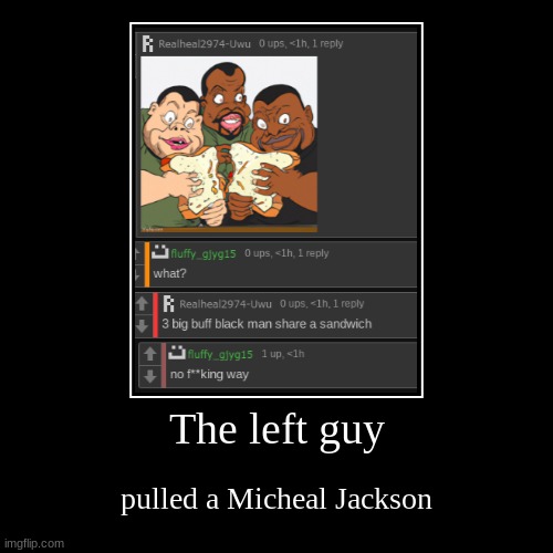 The left guy | pulled a Micheal Jackson | image tagged in funny,demotivationals | made w/ Imgflip demotivational maker