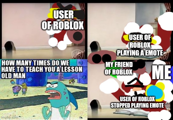 Kitty memes #5 (Kitty mini game infection mode) | USER OF ROBLOX; USER OF ROBLOX PLAYING A EMOTE; MY FRIEND OF ROBLOX; ME; USER OF ROBLOX STOPPED PLAYING EMOTE | image tagged in tom and jerry book,gattino | made w/ Imgflip meme maker