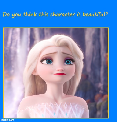 do you think elsa is beautiful ? | image tagged in do you think this character is beautiful,frozen,elsa,disney,let it go | made w/ Imgflip meme maker