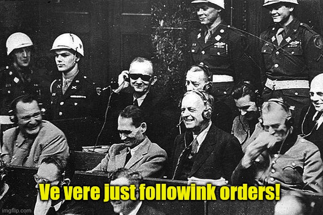 Nuremberg Laugh | Ve vere just followink orders! | image tagged in nuremberg laugh | made w/ Imgflip meme maker