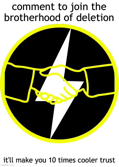 comment to join the brotherhood of deletion; it'll make you 10 times cooler trust | made w/ Imgflip meme maker