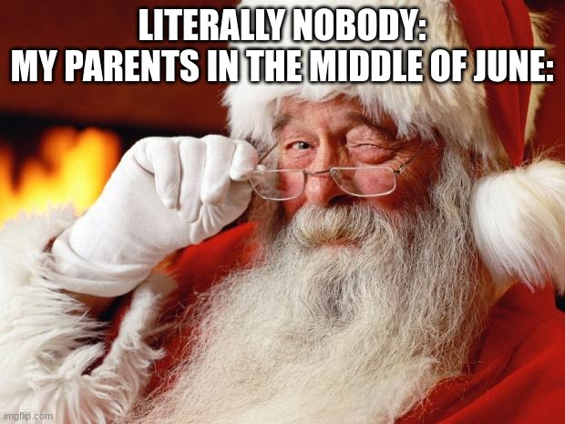 Are we really going to do this again? | LITERALLY NOBODY:
MY PARENTS IN THE MIDDLE OF JUNE: | image tagged in santa,christmas,christmas memes,june | made w/ Imgflip meme maker