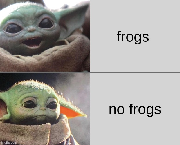 yum | frogs; no frogs | image tagged in baby yoda v3 happy sad | made w/ Imgflip meme maker