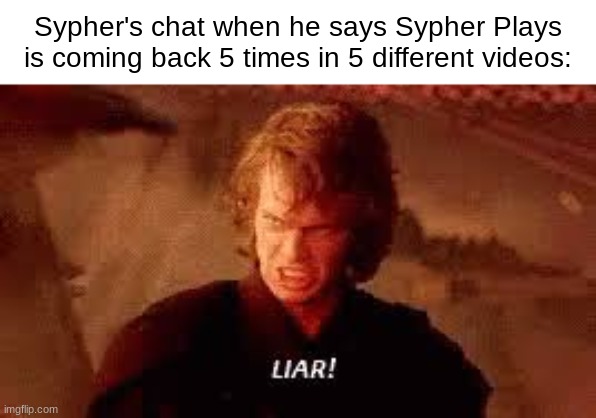 #BRINGITBACK | Sypher's chat when he says Sypher Plays is coming back 5 times in 5 different videos: | image tagged in anakin liar,liar | made w/ Imgflip meme maker