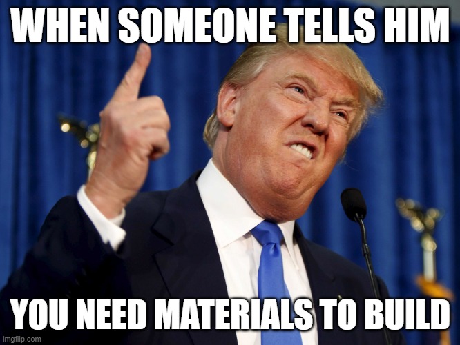 fortnite | WHEN SOMEONE TELLS HIM; YOU NEED MATERIALS TO BUILD | image tagged in donald trump mad | made w/ Imgflip meme maker