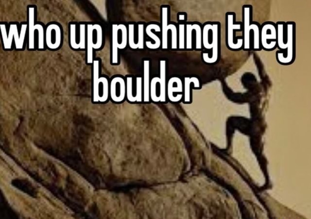 High Quality who up pushing they boulder Blank Meme Template