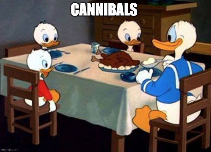 Donald The Canibal Duck | CANNIBALS | image tagged in donald the canibal duck | made w/ Imgflip meme maker