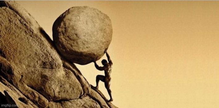 Man pushing boulder | image tagged in man pushing boulder | made w/ Imgflip meme maker
